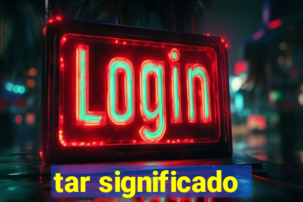 tar significado